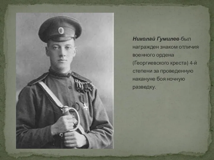 Николай Гумилев-был награжден знаком отличия военного ордена (Георгиевского креста) 4-й степени за проведенную
