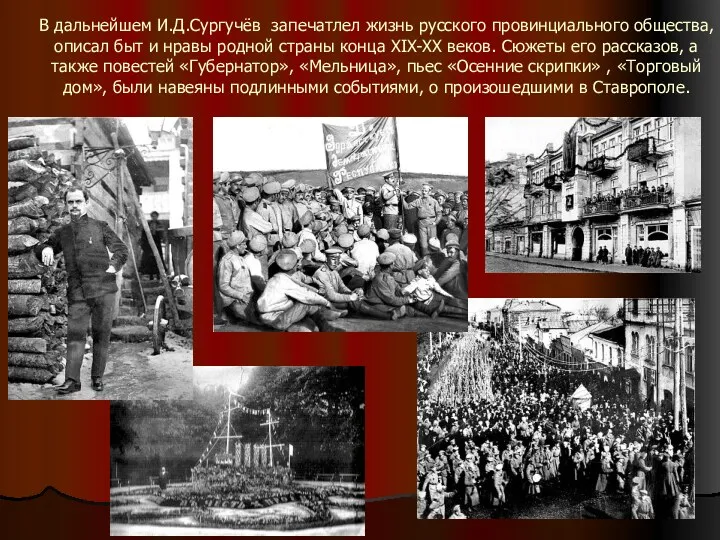 В дальнейшем И.Д.Сургучёв запечатлел жизнь русского провинциального общества, описал быт