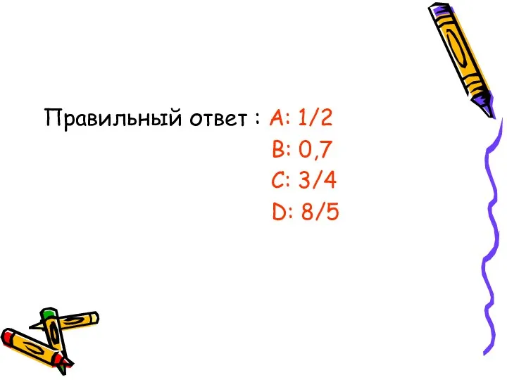 Правильный ответ : А: 1/2 В: 0,7 С: 3/4 D: 8/5