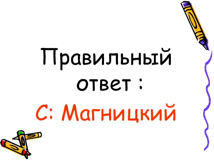 Правильный ответ : С: Магницкий