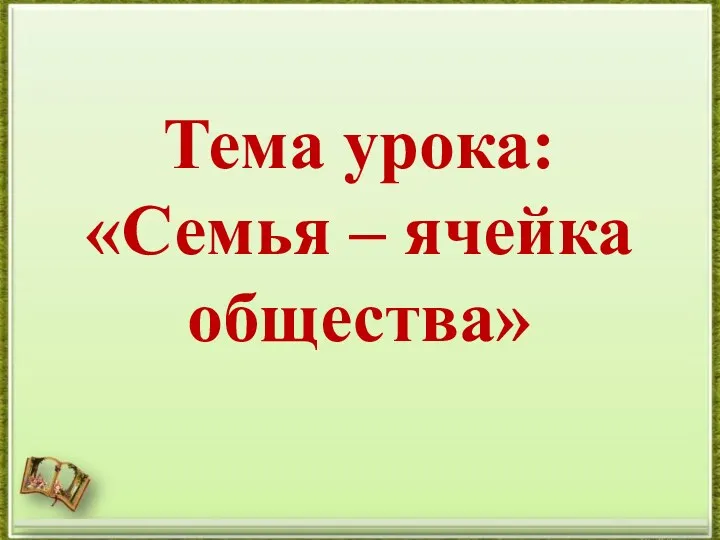 Тема урока: «Семья – ячейка общества»