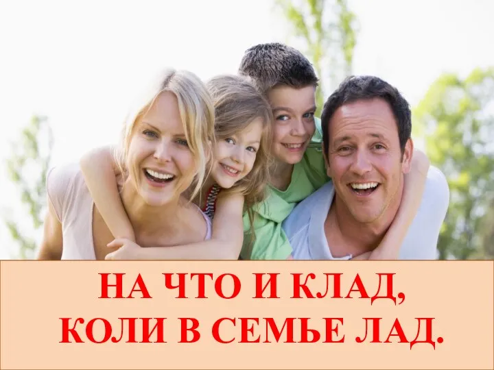 НА ЧТО И КЛАД, КОЛИ В СЕМЬЕ ЛАД.