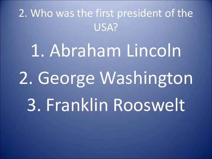 2. Who was the first president of the USA? 1.