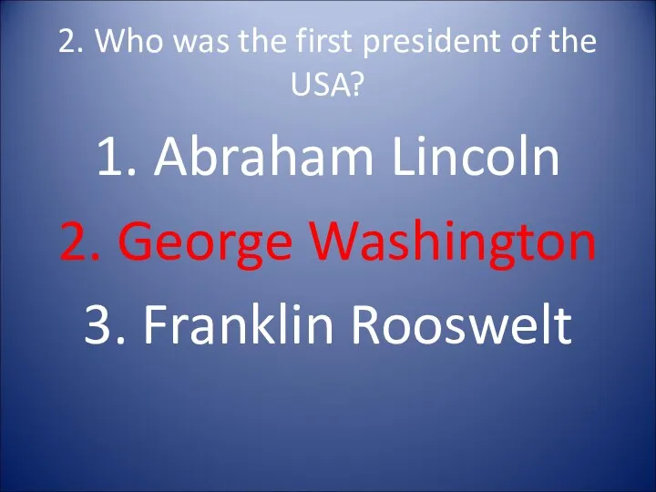 2. Who was the first president of the USA? 1.