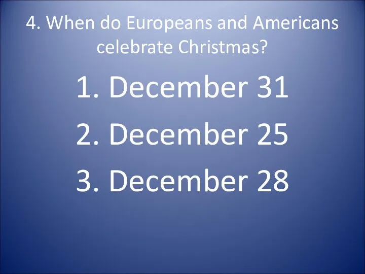 4. When do Europeans and Americans celebrate Christmas? 1. December