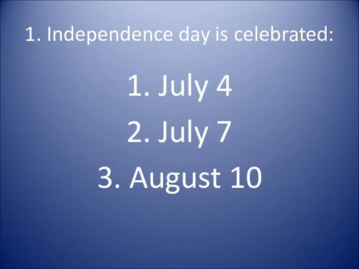 1. Independence day is celebrated: 1. July 4 2. July 7 3. August 10