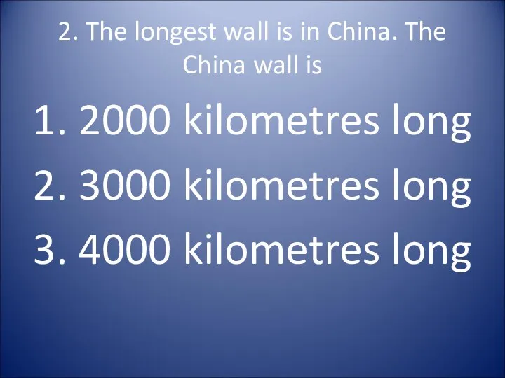 2. The longest wall is in China. The China wall