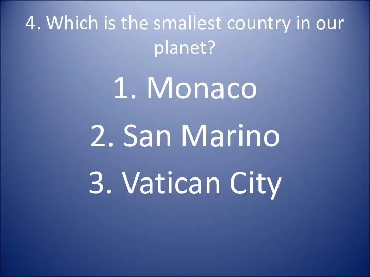 4. Which is the smallest country in our planet? 1.
