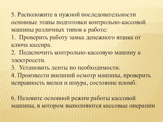 5. Расположите в нужной последовательности основные этапы подготовки контрольно-кассовой машины