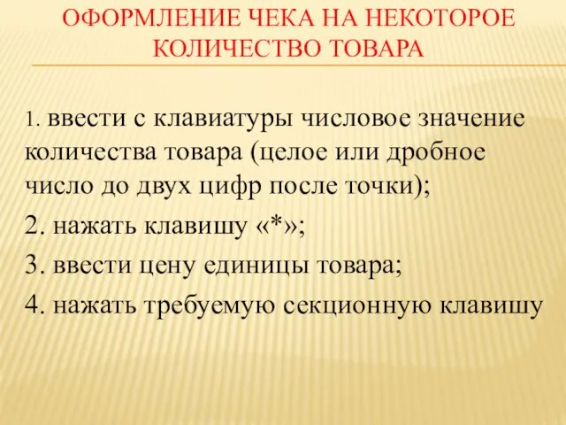 ОФОРМЛЕНИЕ ЧЕКА НА НЕКОТОРОЕ КОЛИЧЕСТВО ТОВАРА 1. ввести с клавиатуры числовое значение количества