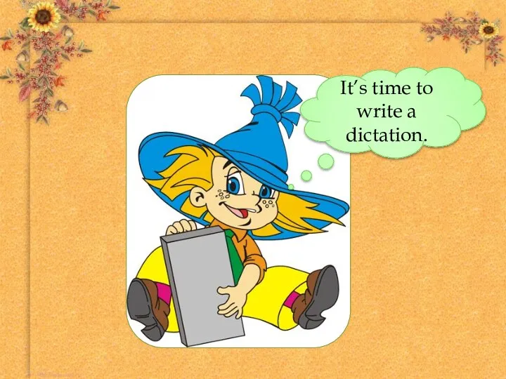 It’s time to write a dictation.