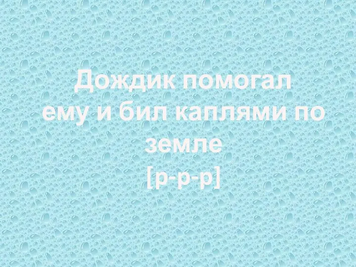 Дождик помогал ему и бил каплями по земле [p-p-p]