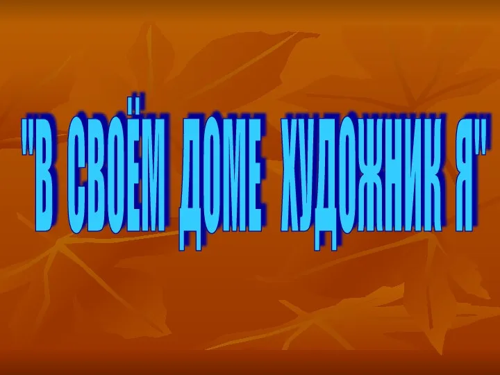 "В СВОЁМ ДОМЕ ХУДОЖНИК Я"