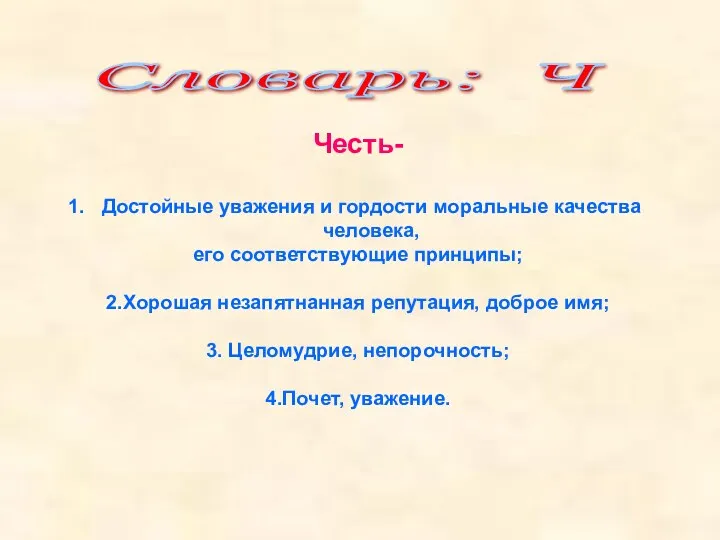 Словарь: Ч Честь- Достойные уважения и гордости моральные качества человека, его соответствующие принципы;