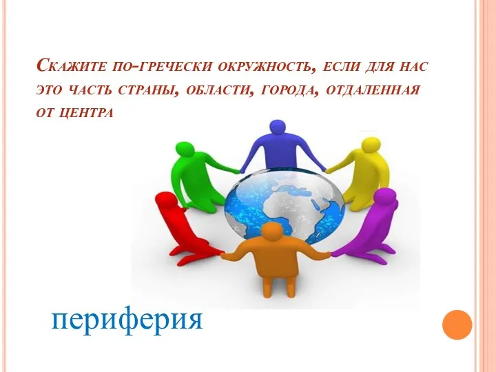 Скажите по-гречески окружность, если для нас это часть страны, области, города, отдаленная от центра периферия