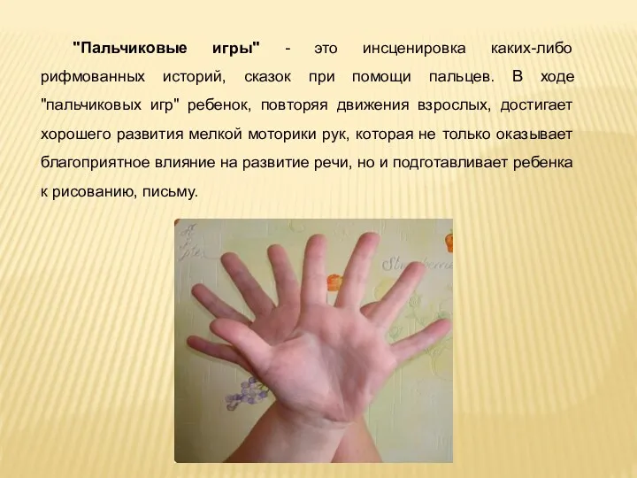 "Пальчиковые игры" - это инсценировка каких-либо рифмованных историй, сказок при помощи пальцев. В