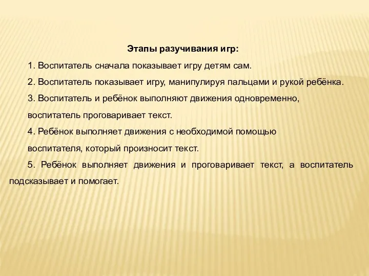 Этапы разучивания игр: 1. Воспитатель сначала показывает игру детям сам.