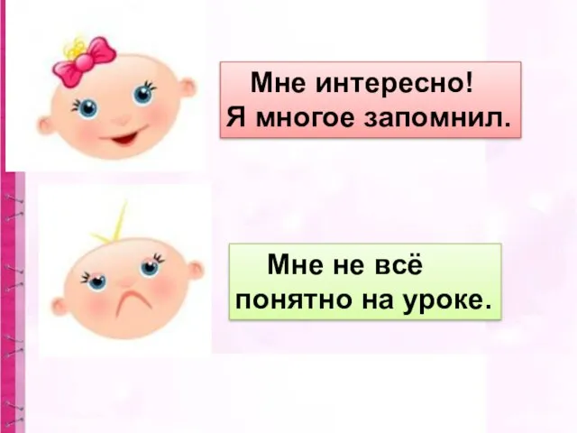 Мне интересно! Я многое запомнил. Мне не всё понятно на уроке.