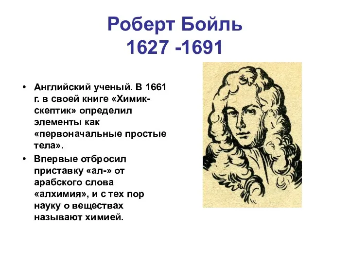 Роберт Бойль 1627 -1691 Английский ученый. В 1661 г. в своей книге «Химик-скептик»