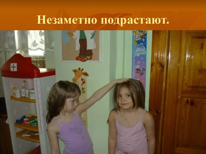 Незаметно подрастают.