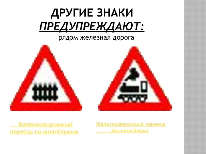 Другие знаки предупреждают: Железнодорожный переезд со шлагбаумом Железнодорожный переезд без шлагбаума рядом железная дорога