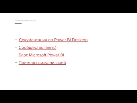 Документация по Power BI Desktop Сообщество (англ.) Блог Microsoft Power BI Примеры визуализаций Полезные материалы