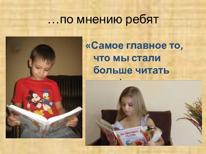 …по мнению ребят «Самое главное то, что мы стали больше читать сами!»