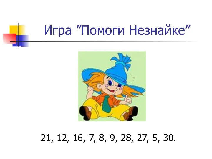 Игра ”Помоги Незнайке” 21, 12, 16, 7, 8, 9, 28, 27, 5, 30.