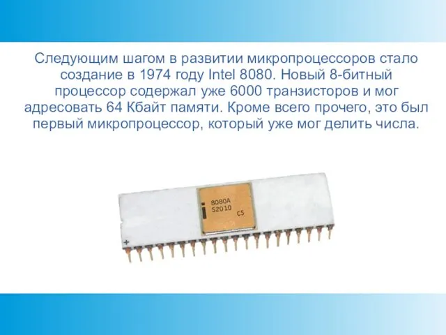 Следующим шагом в развитии микропроцессоров стало создание в 1974 году Intel 8080. Новый
