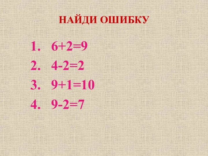 НАЙДИ ОШИБКУ 6+2=9 4-2=2 9+1=10 9-2=7