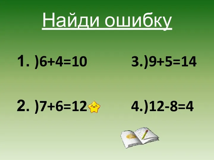 Найди ошибку )6+4=10 3.)9+5=14 )7+6=12 4.)12-8=4