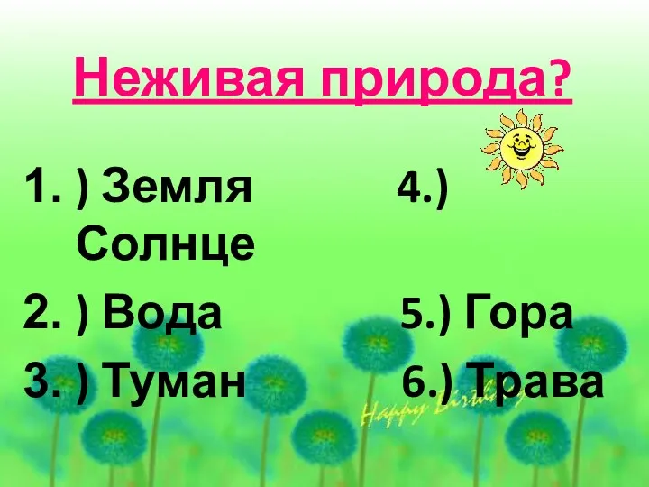 Неживая природа? ) Земля 4.) Солнце ) Вода 5.) Гора ) Туман 6.) Трава