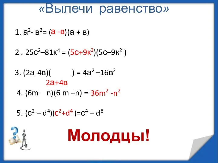 «Вылечи равенство» 1. а2- в2= ( )(а + в) 2