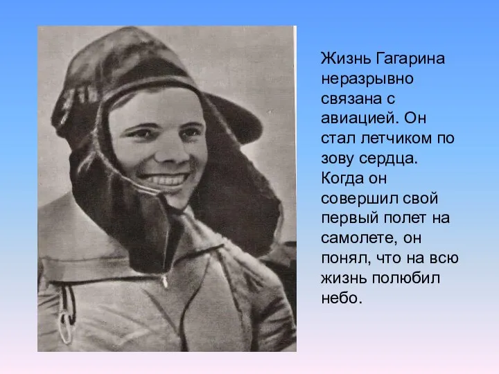 Жизнь Гагарина неразрывно связана с авиацией. Он стал летчиком по зову сердца. Когда