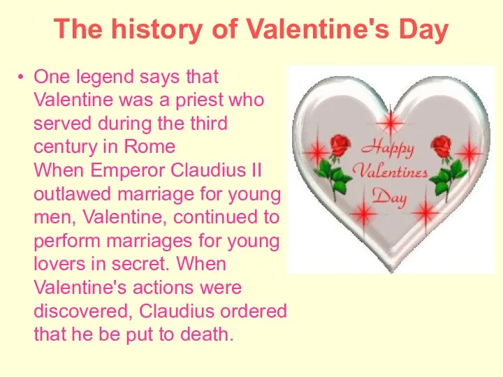 The history of Valentine's Day One legend says that Valentine