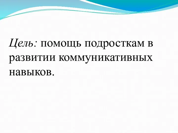 Цель: помощь подросткам в развитии коммуникативных навыков.