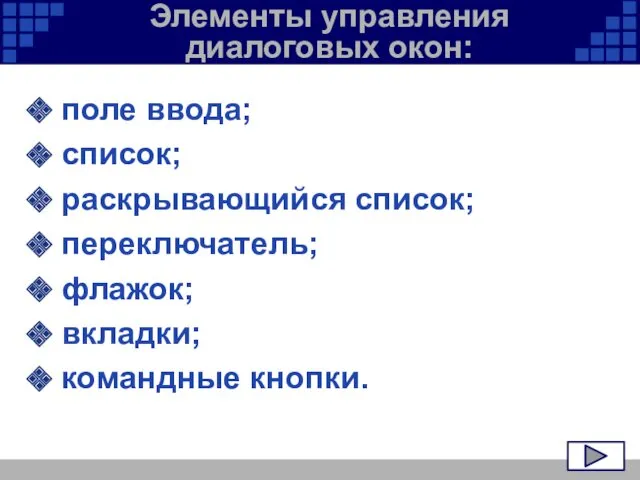 Элементы управления диалоговых окон: поле ввода; список; раскрывающийся список; переключатель; флажок; вкладки; командные кнопки.