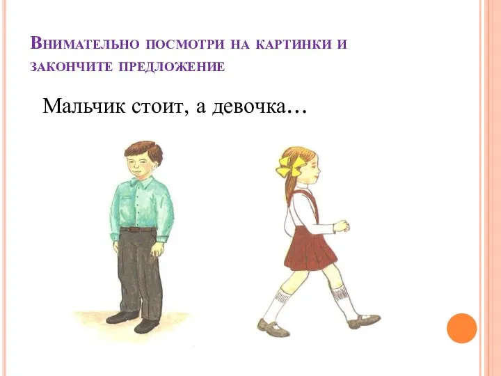 Внимательно посмотри на картинки и закончите предложение Мальчик стоит, а девочка…