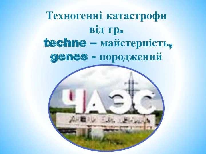 Техногенні катастрофи від гр. techne – майстерність, genes - породжений