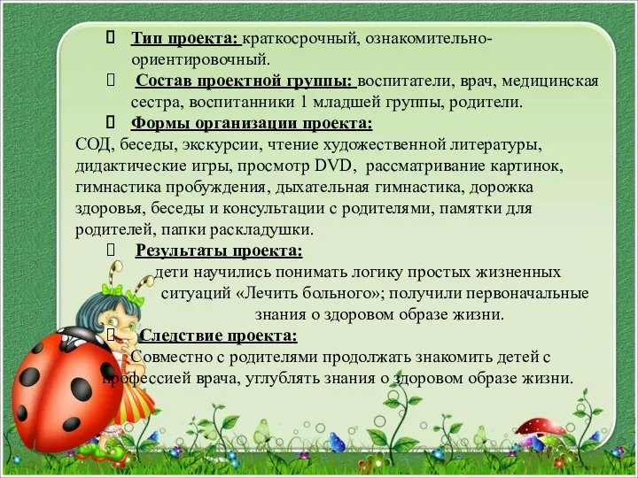 Тип проекта: краткосрочный, ознакомительно-ориентировочный. Состав проектной группы: воспитатели, врач, медицинская сестра, воспитанники 1