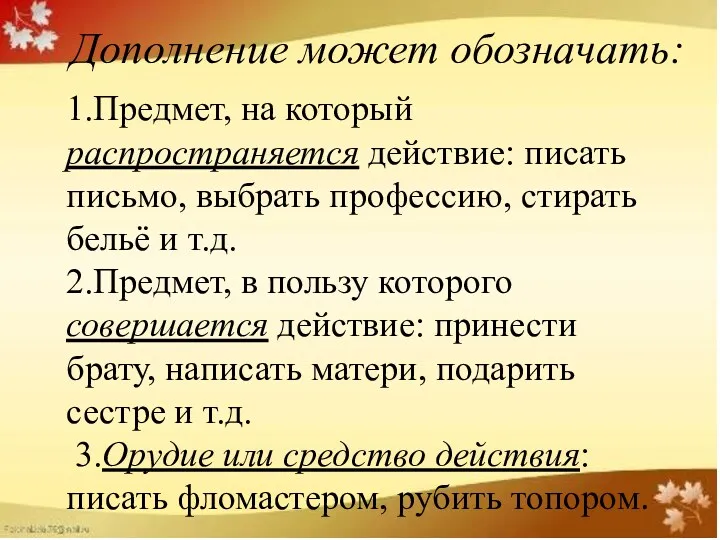 Дополнение может обозначать: 1.Предмет, на который распространяется действие: писать письмо,