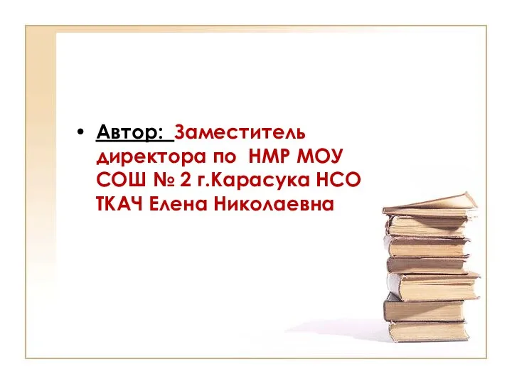 Автор: Заместитель директора по НМР МОУ СОШ № 2 г.Карасука НСО ТКАЧ Елена Николаевна