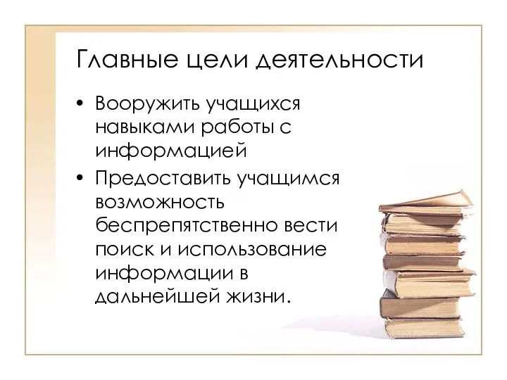 Главные цели деятельности Вооружить учащихся навыками работы с информацией Предоставить