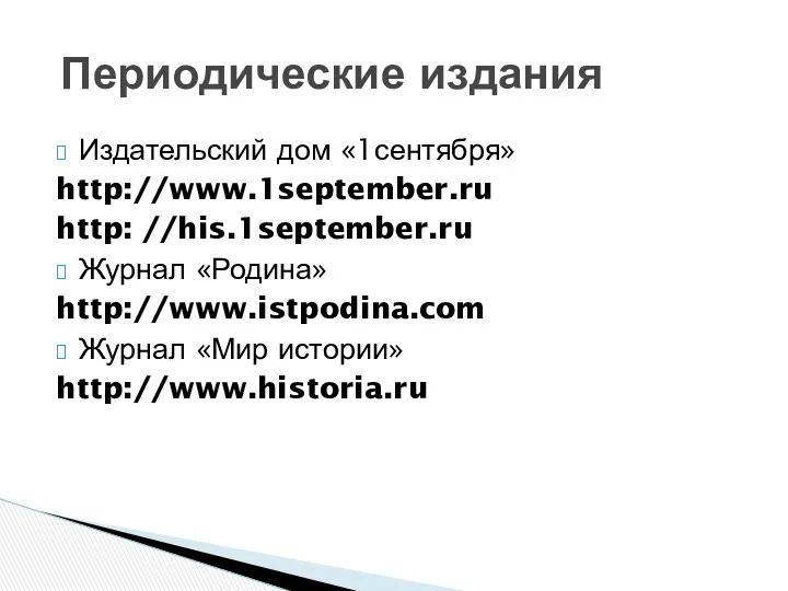 Издательский дом «1сентября» http://www.1september.ru http: //his.1september.ru Журнал «Родина» http://www.istpodina.com Журнал «Мир истории» http://www.historia.ru Периодические издания