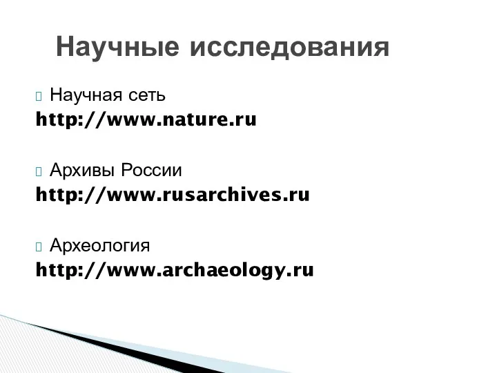 Научная сеть http://www.nature.ru Архивы России http://www.rusarchives.ru Археология http://www.archaeology.ru Научные исследования