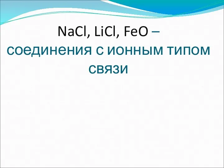 NaCl, LiCl, FeO – соединения с ионным типом связи