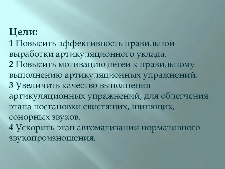 Цели: 1 Повысить эффективность правильной выработки артикуляционного уклада. 2 Повысить