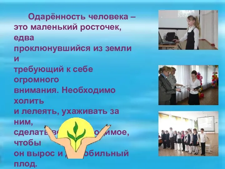 Одарённость человека – это маленький росточек, едва проклюнувшийся из земли и требующий к