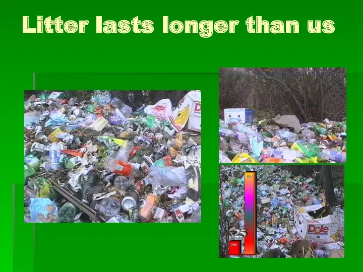 Litter lasts longer than us