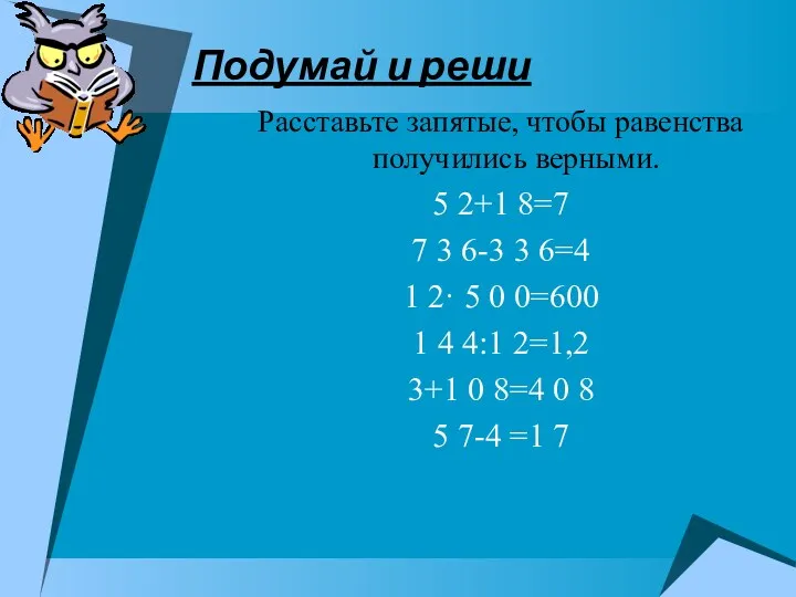 Подумай и реши Расставьте запятые, чтобы равенства получились верными. 5 2+1 8=7 7